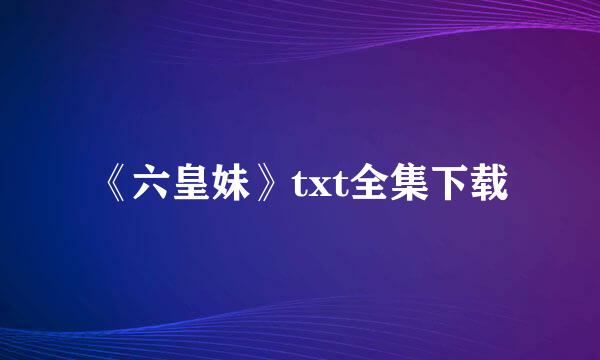 《六皇妹》txt全集下载