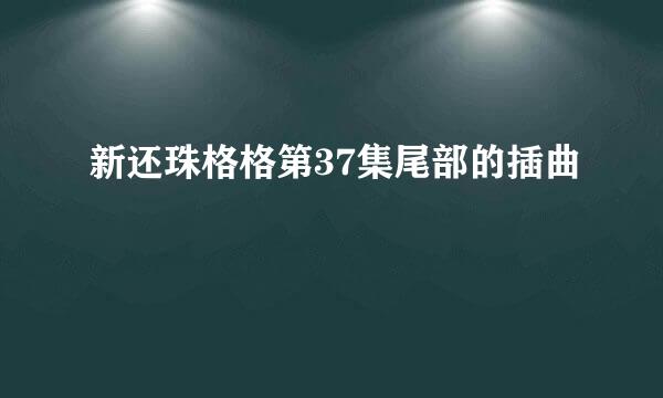 新还珠格格第37集尾部的插曲