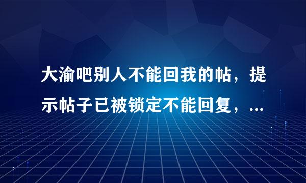 大渝吧别人不能回我的帖，提示帖子已被锁定不能回复，应怎么设置