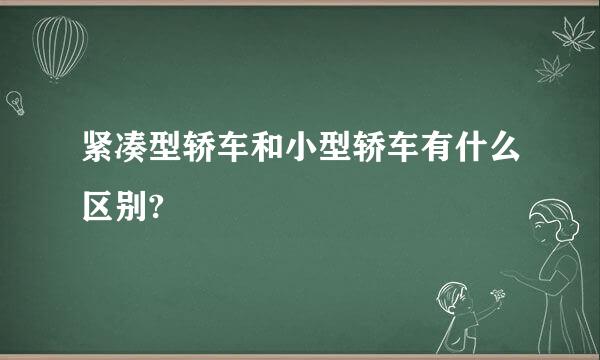 紧凑型轿车和小型轿车有什么区别?