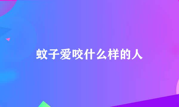 蚊子爱咬什么样的人