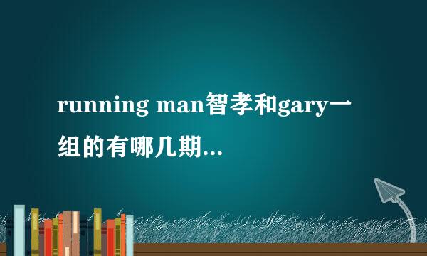 running man智孝和gary一组的有哪几期.只要时间就好