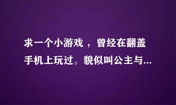 求一个小游戏 ，曾经在翻盖手机上玩过。貌似叫公主与王子。刚开始可以选公主也可以选王子，要一层层的