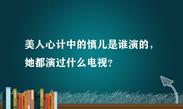 美人心计中的慎儿是谁演的，她都演过什么电视？