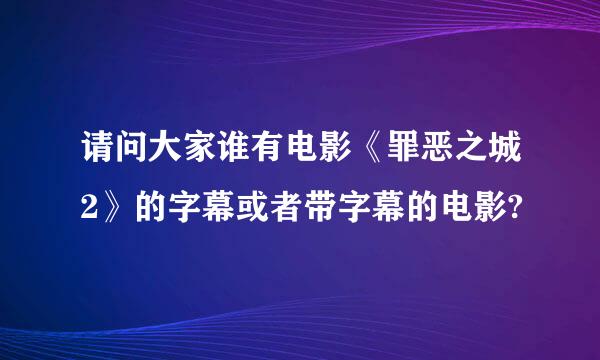 请问大家谁有电影《罪恶之城2》的字幕或者带字幕的电影?