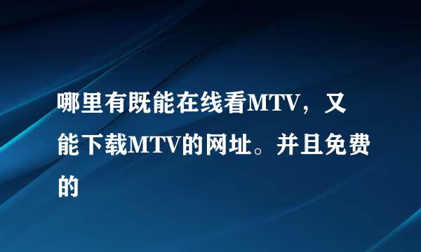 哪里有既能在线看MTV，又能下载MTV的网址。并且免费的