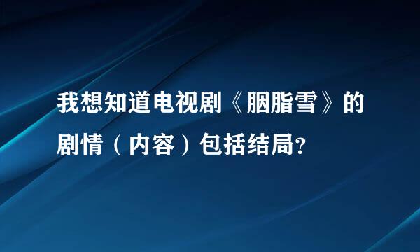 我想知道电视剧《胭脂雪》的剧情（内容）包括结局？