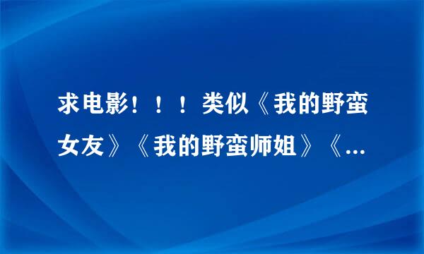 求电影！！！类似《我的野蛮女友》《我的野蛮师姐》《假装情侣》的。太好看了！！！会追加分