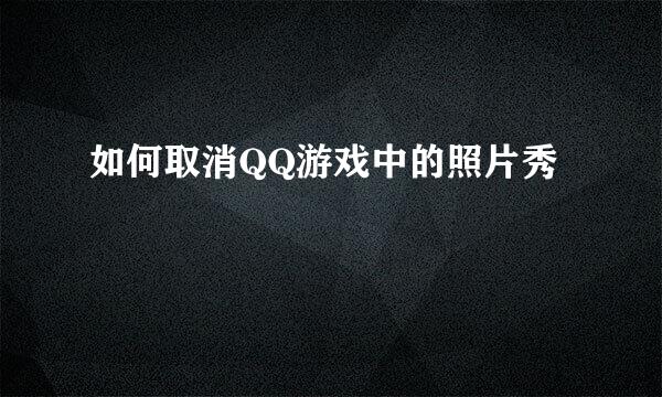 如何取消QQ游戏中的照片秀