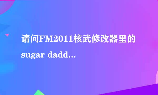 请问FM2011核武修改器里的sugar daddy以及其对应的三个选项都是啥意思？