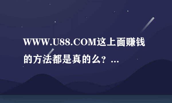 WWW.U88.COM这上面赚钱的方法都是真的么？ 会不会是骗人钱财的骗子啊？