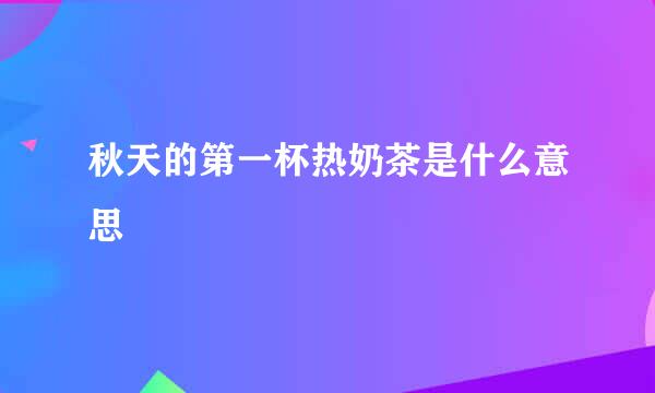 秋天的第一杯热奶茶是什么意思