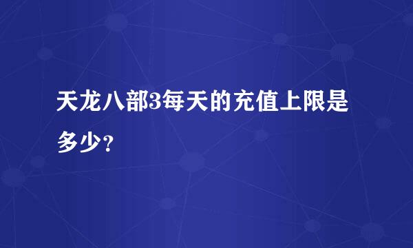 天龙八部3每天的充值上限是多少？