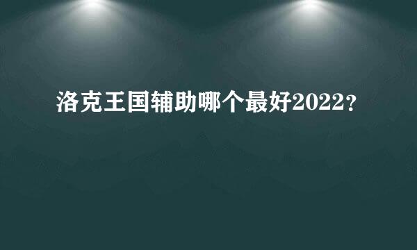 洛克王国辅助哪个最好2022？