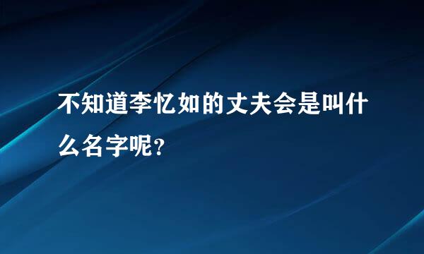 不知道李忆如的丈夫会是叫什么名字呢？