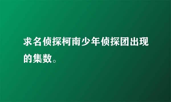 求名侦探柯南少年侦探团出现的集数。