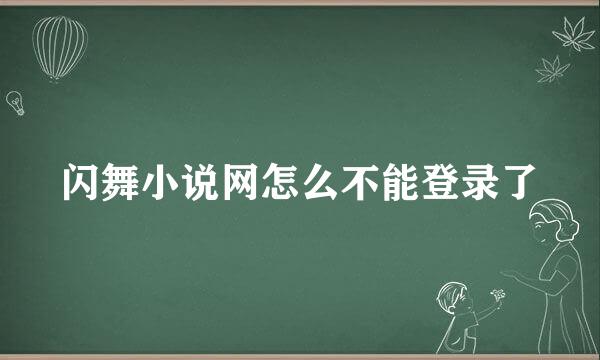 闪舞小说网怎么不能登录了