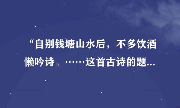 “自别钱塘山水后，不多饮酒懒吟诗。……这首古诗的题目是什么