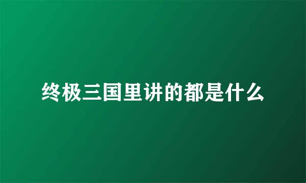 终极三国里讲的都是什么