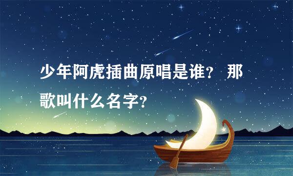 少年阿虎插曲原唱是谁？ 那歌叫什么名字？