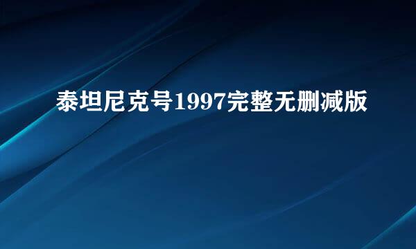 泰坦尼克号1997完整无删减版