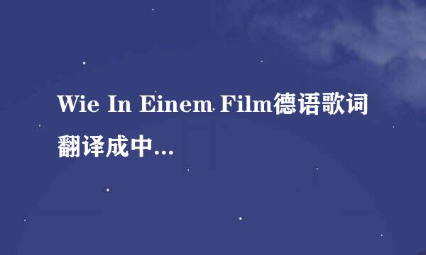 Wie In Einem Film德语歌词翻译成中文 谢谢了！