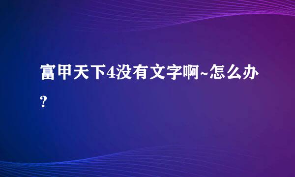 富甲天下4没有文字啊~怎么办?