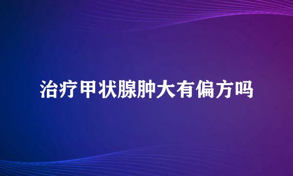 治疗甲状腺肿大有偏方吗