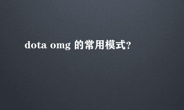 dota omg 的常用模式？