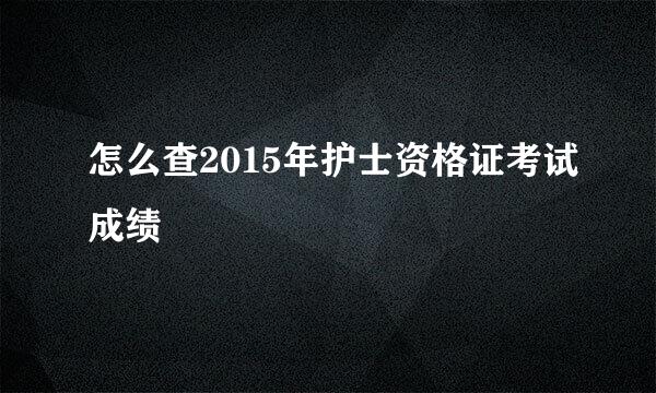 怎么查2015年护士资格证考试成绩