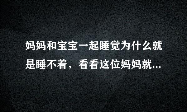 妈妈和宝宝一起睡觉为什么就是睡不着，看看这位妈妈就知道原因 这个有意思