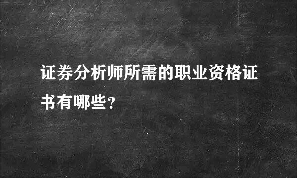 证券分析师所需的职业资格证书有哪些？