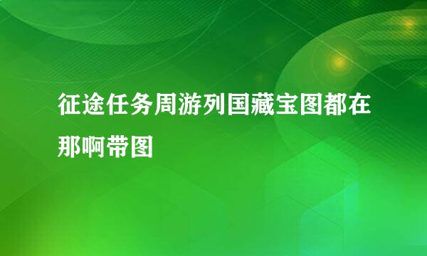 征途任务周游列国藏宝图都在那啊带图