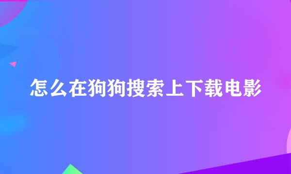 怎么在狗狗搜索上下载电影