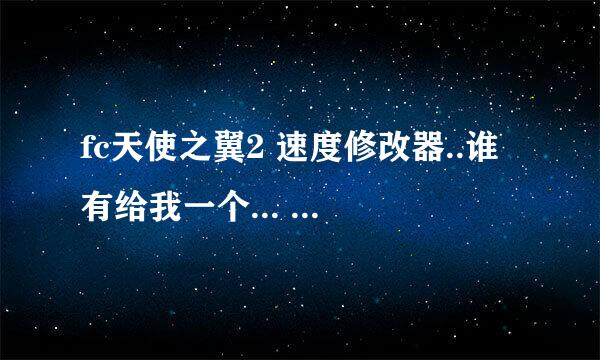 fc天使之翼2 速度修改器..谁有给我一个... - - 或者加qq302943382