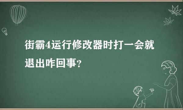 街霸4运行修改器时打一会就退出咋回事？