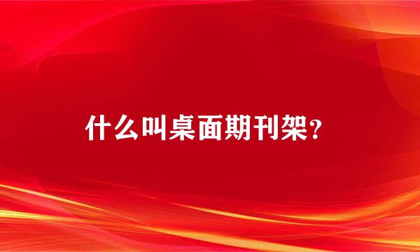 什么叫桌面期刊架？