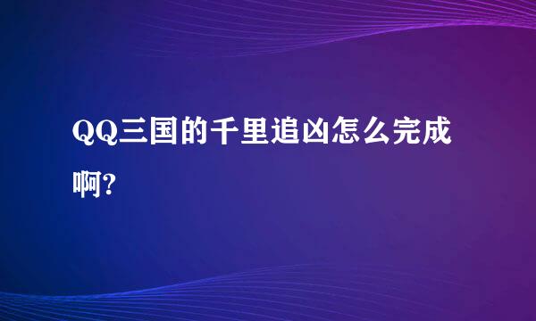 QQ三国的千里追凶怎么完成啊?