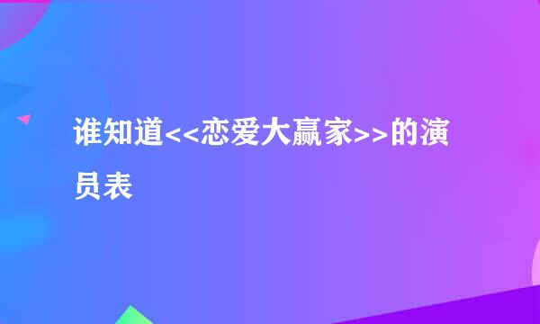 谁知道<<恋爱大赢家>>的演员表