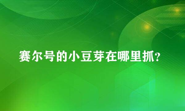 赛尔号的小豆芽在哪里抓？