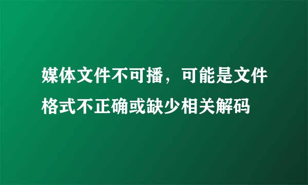 媒体文件不可播，可能是文件格式不正确或缺少相关解码