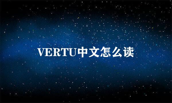 VERTU中文怎么读