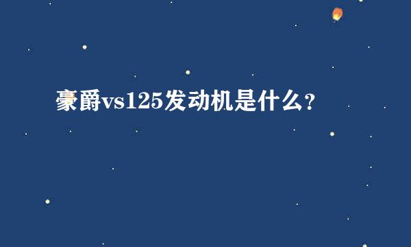 豪爵vs125发动机是什么？