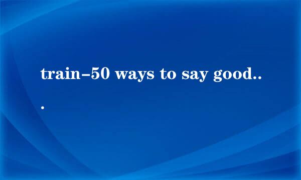 train-50 ways to say goodbye的中英文歌词，谢谢