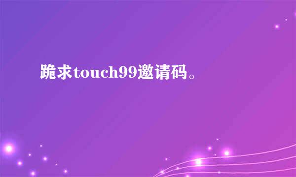 跪求touch99邀请码。