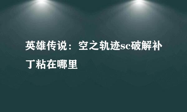 英雄传说：空之轨迹sc破解补丁粘在哪里