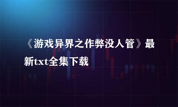 《游戏异界之作弊没人管》最新txt全集下载