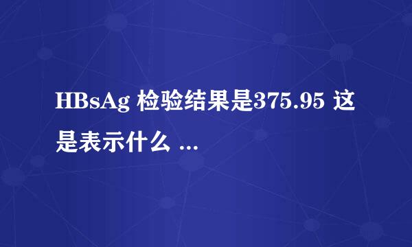 HBsAg 检验结果是375.95 这是表示什么  请问下面的数值说明什么