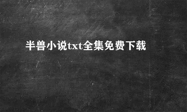 半兽小说txt全集免费下载