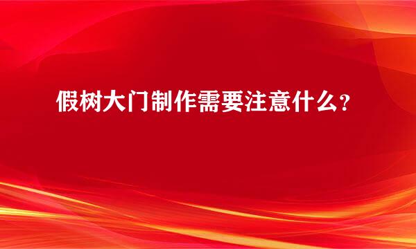 假树大门制作需要注意什么？